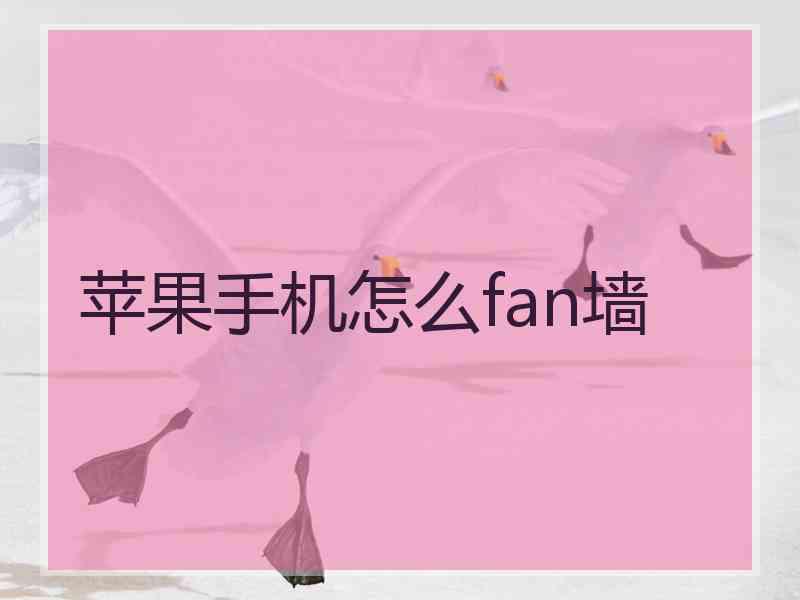 苹果手机怎么fan墙
